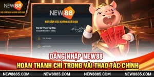 Đăng Nhập New88 - Hoàn Thành Chỉ Trong Vài Thao Tác Chính