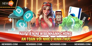 Nạp Tiền NEW88 Nhanh Chóng An Toàn Với Nhiều Hình Thức