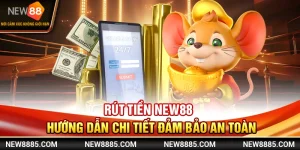 Rút Tiền NEW88 - Hướng Dẫn Chi Tiết Đảm Bảo An Toàn