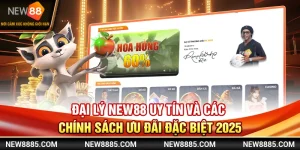 Đại Lý NEW88 Uy Tín Và Các Chính Sách Ưu Đãi Đặc Biệt 2025