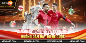 Kèo Hiệp 1 Là Gì? New88 Đưa Ra Hướng Dẫn Đầy Đủ Để Cược