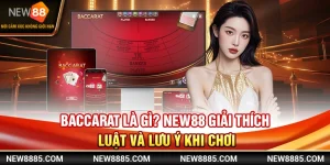 Baccarat Là Gì? NEW88 Giải Thích Luật Và Lưu Ý Khi Chơi
