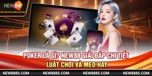Poker Là Gì? New88 Giải Đáp Chi Tiết Luật Chơi Và Mẹo Hay