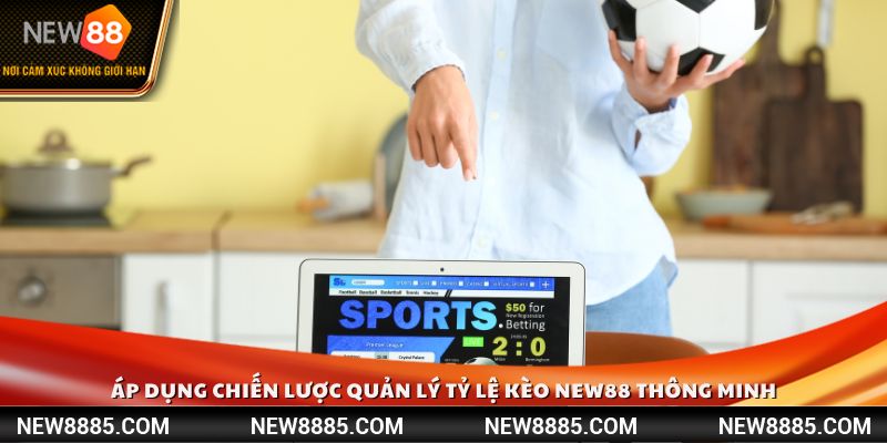 Áp dụng chiến lược quản lý tỷ lệ kèo New88 thông minh