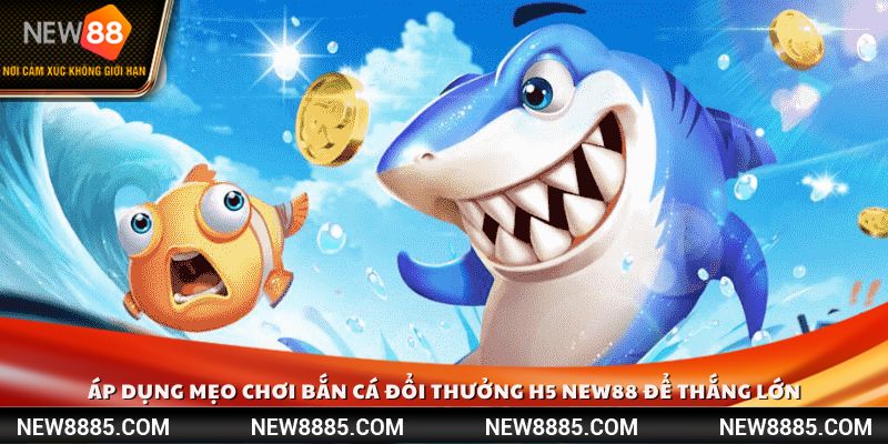 Áp dụng mẹo chơi bắn cá đổi thưởng H5 New88 để thắng lớn
