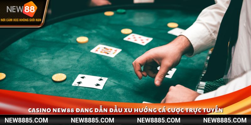 Casino New88 đang dẫn đầu xu hướng cá cược trực tuyến