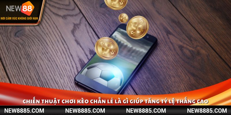 Chiến thuật chơi kèo chẵn lẻ là gì giúp tăng tỷ lệ thắng cao