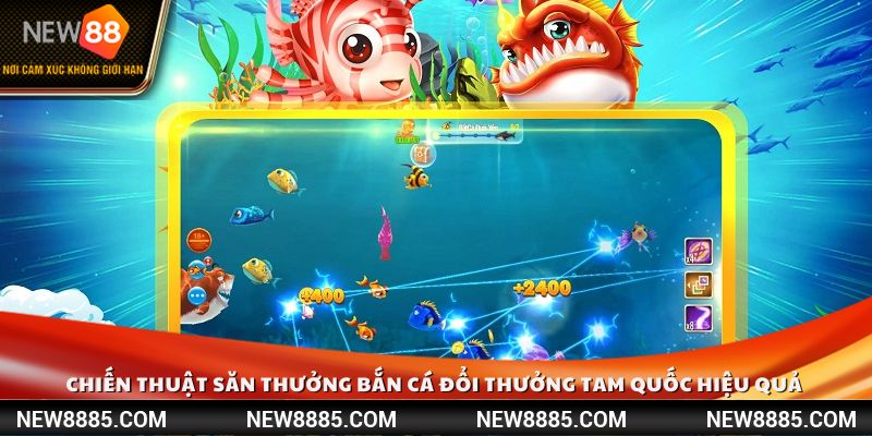 Chiến thuật săn thưởng bắn cá đổi thưởng Tam Quốc hiệu quả cho người mới