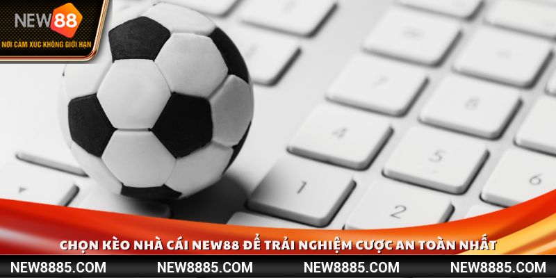 Chọn kèo nhà cái New88 để trải nghiệm cược an toàn nhất