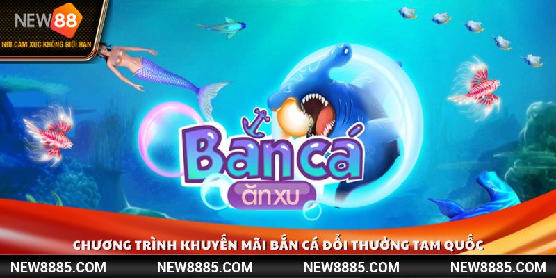 Chương trình khuyến mãi bắn cá đổi thưởng Tam Quốc dành riêng cho thành viên