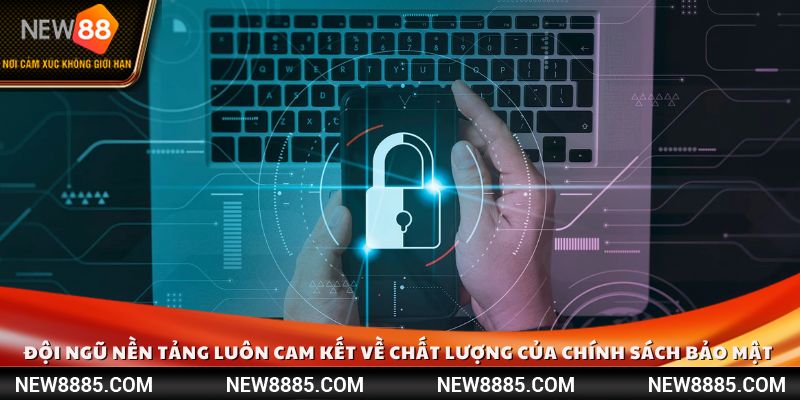 Đội ngũ nền tảng luôn cam kết về chất lượng của chính sách bảo mật