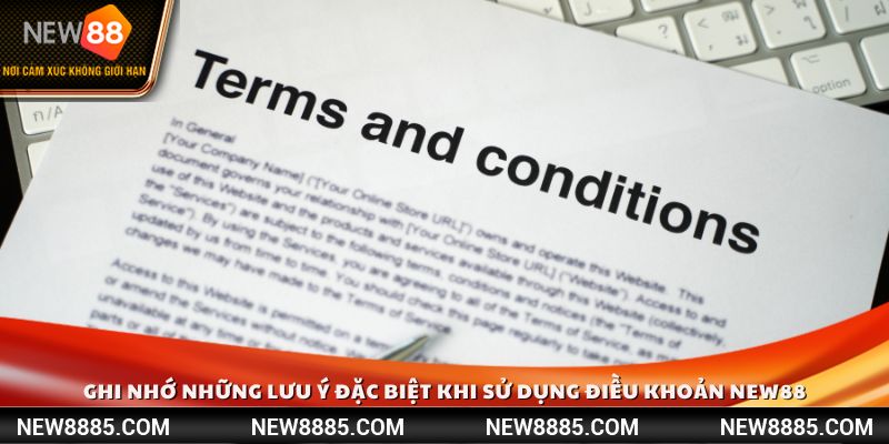 Ghi nhớ những lưu ý đặc biệt khi sử dụng điều khoản New88