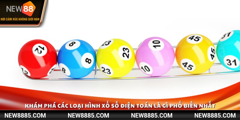 Khám phá các loại hình xổ số điện toán là gì phổ biến nhất