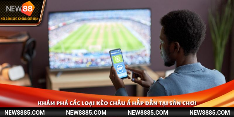 Khám phá các loại Kèo Châu Á hấp dẫn tại sân chơi