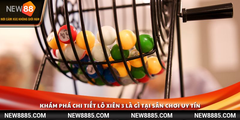 Khám phá chi tiết lô xiên 3 là gì tại sân chơi uy tín