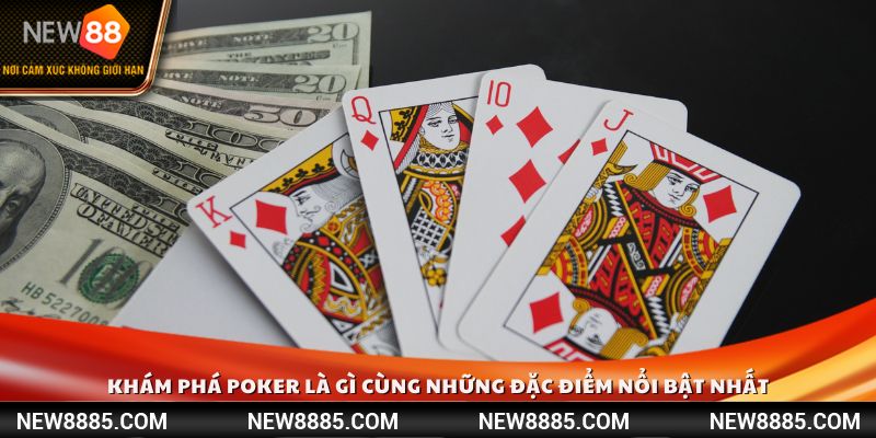 Khám phá Poker là gì cùng những đặc điểm nổi bật nhất