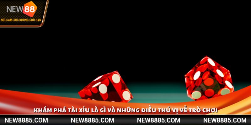 Khám phá Tài Xỉu là gì và những điều thú vị về trò chơi