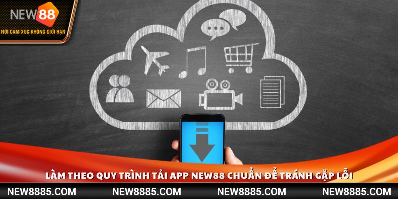 Làm theo quy trình tải app NEW88 chuẩn để tránh gặp lỗi