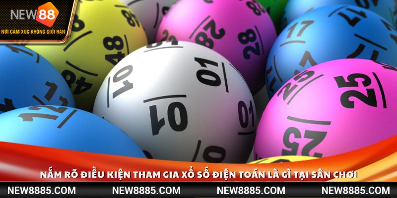 Nắm rõ điều kiện tham gia xổ số điện toán là gì tại sân chơi