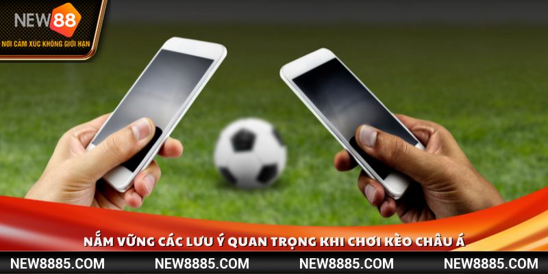 Nắm vững các lưu ý quan trọng khi chơi Kèo Châu Á