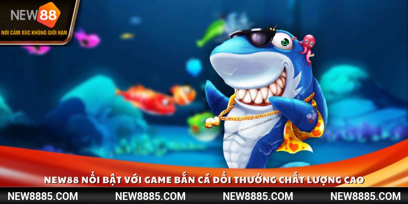 New88 nổi bật với chơi game bắn cá đổi thưởng chất lượng cao