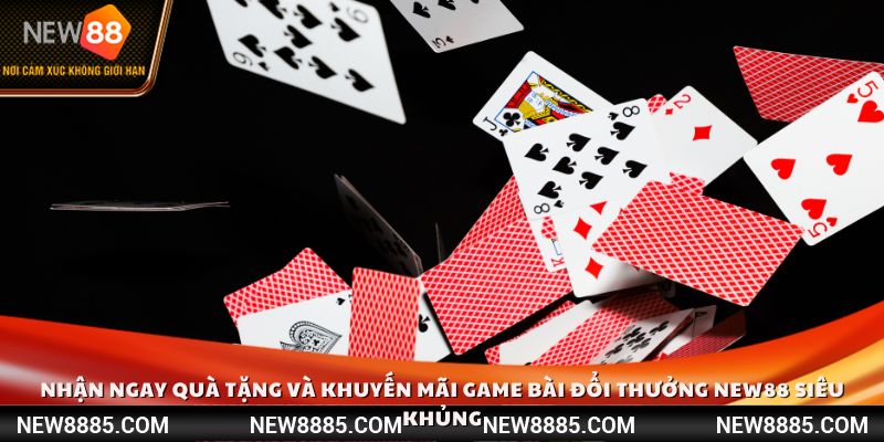 Nhận ngay quà tặng và khuyến mãi game bài đổi thưởng New88 siêu khủng