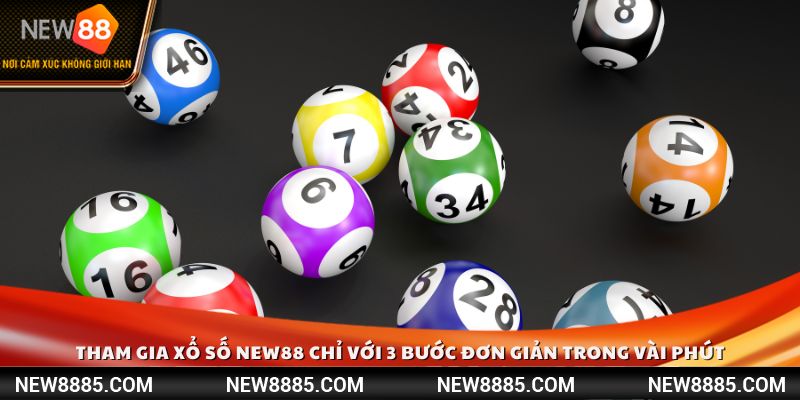 Tham gia xổ số New88 chỉ với 3 bước đơn giản trong vài phút