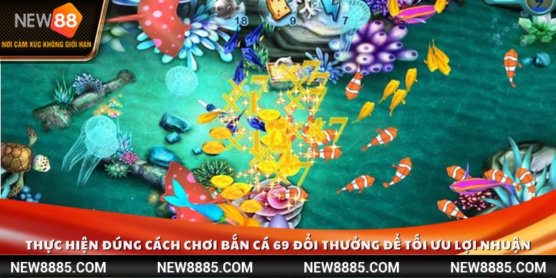 Thực hiện đúng cách chơi bắn cá 69 đổi thưởng để tối ưu lợi nhuận