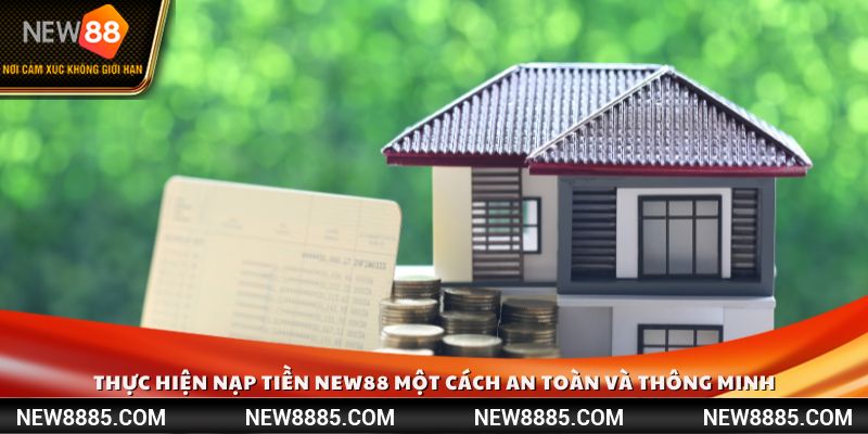 Thực hiện nạp tiền NEW88 một cách an toàn và thông minh