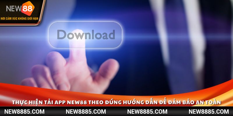 Lưu ý tải app NEW88 theo đúng hướng dẫn để đảm bảo an toàn