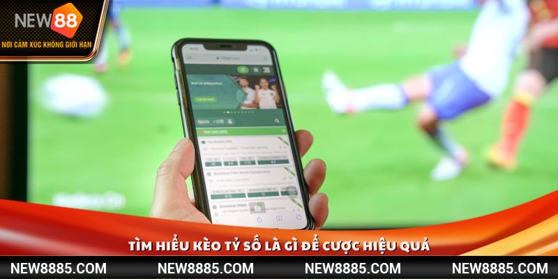 Tìm hiểu kèo tỷ số là gì để cược hiệu quả