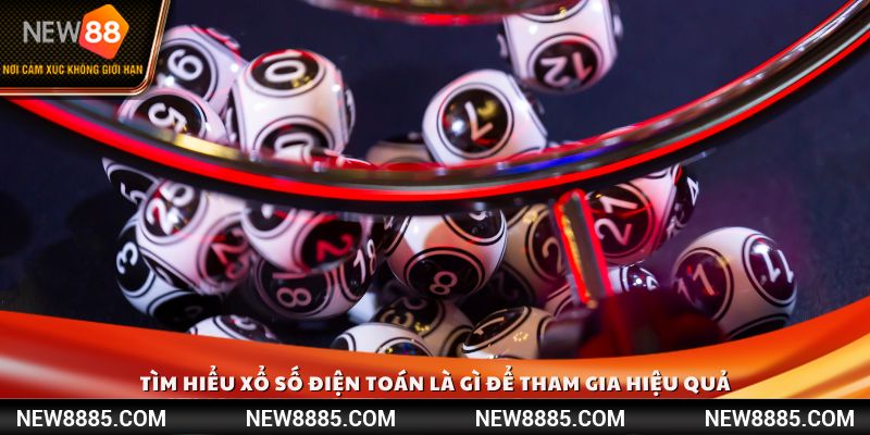 Tìm hiểu xổ số điện toán là gì để tham gia hiệu quả