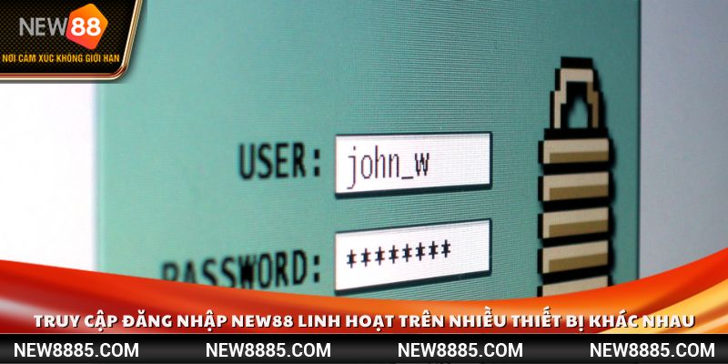 Truy cập đăng nhập NEW88 linh hoạt trên nhiều thiết bị khác nhau
